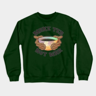 Make Tea, Not War Crewneck Sweatshirt